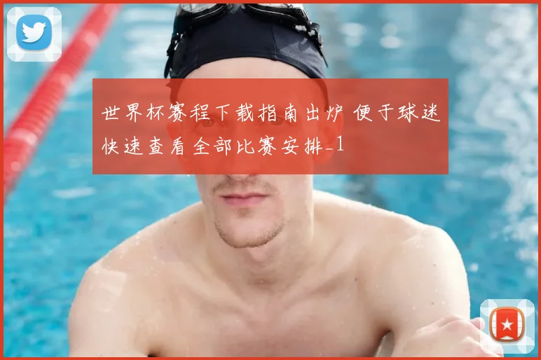 世界杯赛程下载指南出炉 便于球迷快速查看全部比赛安排_1